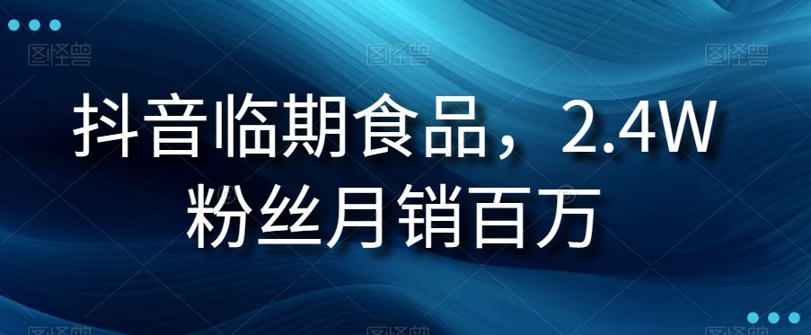 抖音临期食品项目，2.4W粉丝月销百万_80楼网创