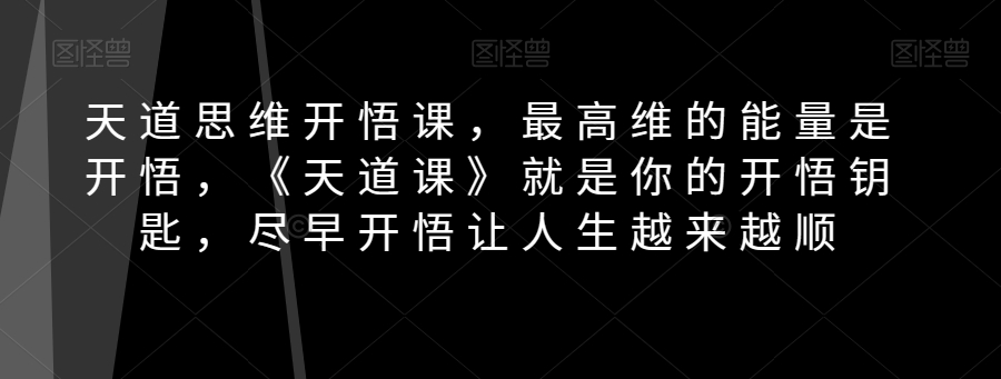 天道思维开悟课，最高维的能量是开悟，《天道课》就是你的开悟钥匙，尽早开悟让人生越来越顺_80楼网创