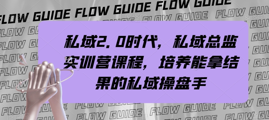 私域2.0时代，私域总监实训营课程，培养能拿结果的私域操盘手_80楼网创