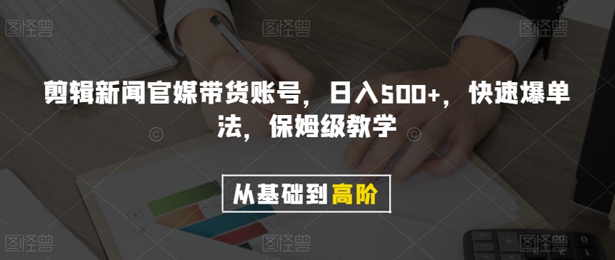 剪辑新闻官媒带货账号，日入500+，快速爆单法，保姆级教学_80楼网创