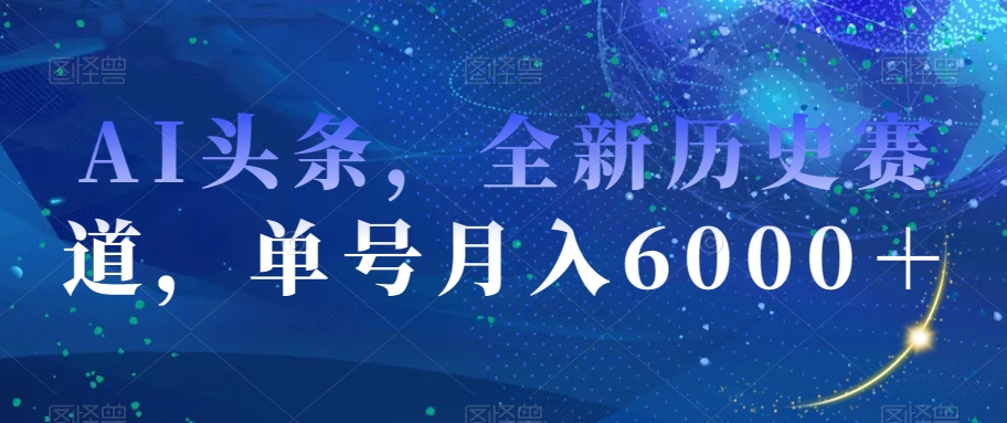 AI头条，全新历史赛道，单号月入6000＋_80楼网创