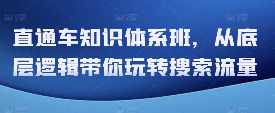 直通车知识体系班，从底层逻辑带你玩转搜索流量_80楼网创