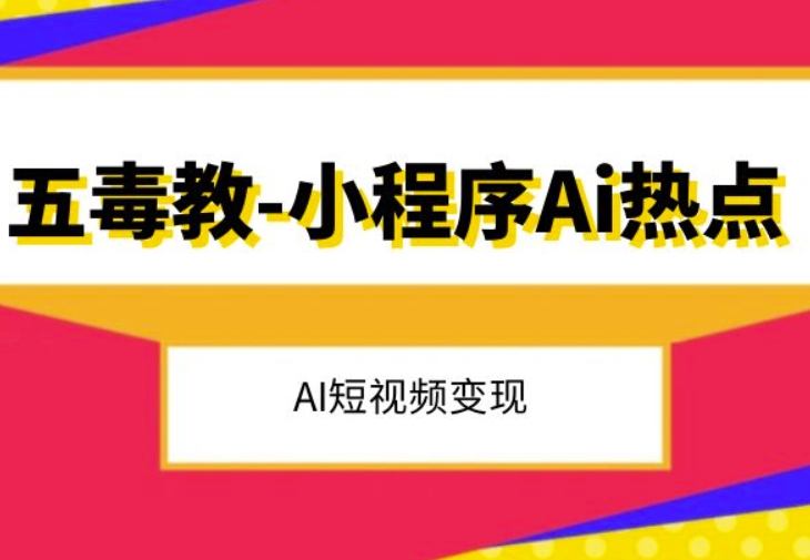 五毒教抖音小程序Ai热点，Al短视频变现_80楼网创