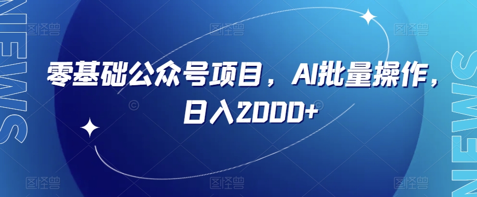 零基础公众号项目，AI批量操作，日入2000+_80楼网创