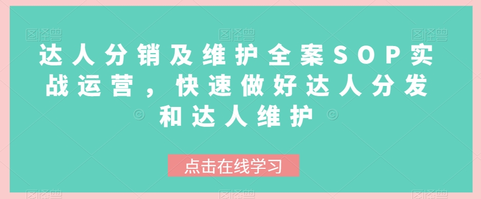 达人分销及维护全案SOP实战运营，快速做好达人分发和达人维护_80楼网创