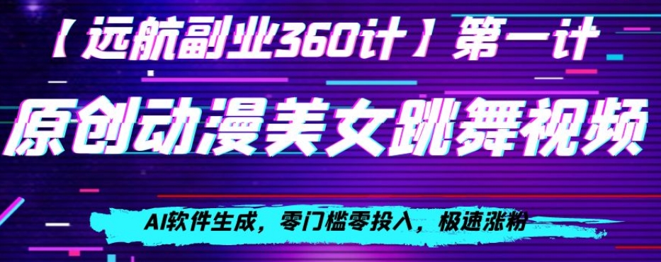 动漫美女跳舞视频，AI软件生成，零门槛零投入，极速涨粉_80楼网创