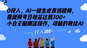 0投入，AI一键生成原创视频，撸视频号日收益达到300+小白无脑搬运操作，动脑的教给AI_80楼网创