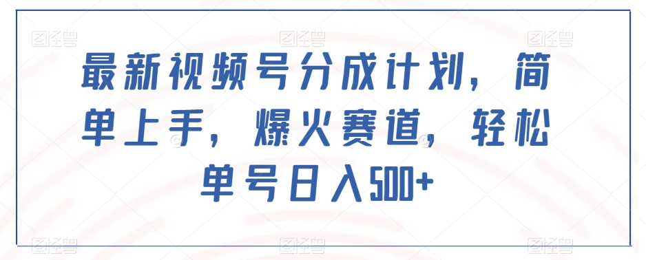 最新视频号分成计划，简单上手，爆火赛道，轻松单号日入500+_80楼网创