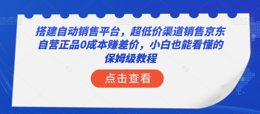 搭建自动销售平台，超低价渠道销售京东自营正品0成本赚差价，小白也能看懂的保姆级教程_80楼网创