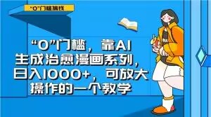 “0”门槛，靠AI生成治愈漫画系列，日入1000+，可放大操作的一个教学_80楼网创