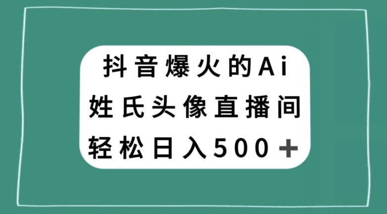 抖音爆火的AI姓氏头像直播，轻松日入500＋_80楼网创