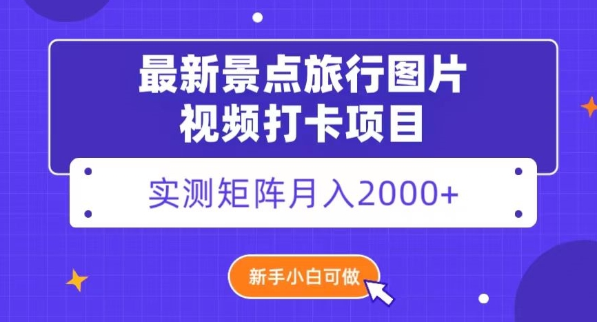 最新景点旅行图片视频打卡，实测矩阵月入2000+，新手可做_80楼网创