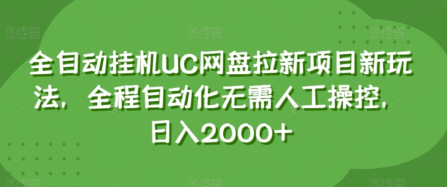 全自动挂机UC网盘拉新项目新玩法，全程自动化无需人工操控，日入2000+_80楼网创