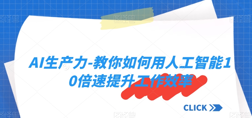 AI生产力-教你如何用人工智能10倍速提升工作效率_80楼网创