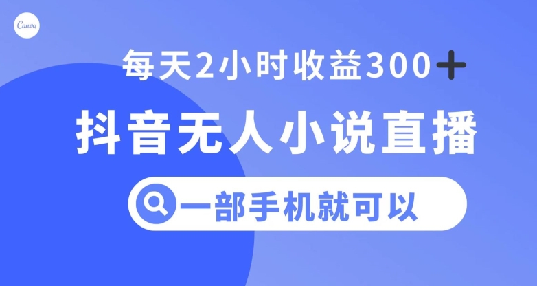 抖音无人小说直播，一部手机操作，日入300+_80楼网创