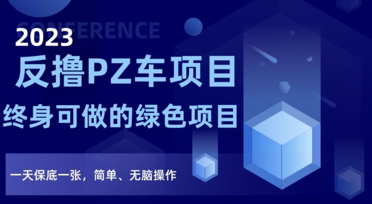 2023反撸PZ车项目，终身可做的绿色项目，一天保底一张，简单、无脑操作【仅揭秘】_80楼网创