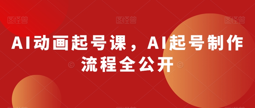 AI动画起号课，AI起号制作流程全公开_80楼网创