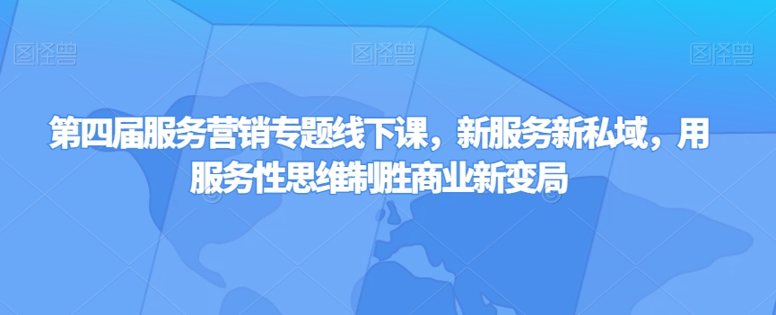 第四届服务营销专题线下课，新服务新私域，用服务性思维制胜商业新变局_80楼网创