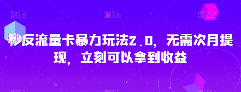 秒反流量卡暴力玩法2.0，无需次月提现，立刻可以拿到收益_80楼网创