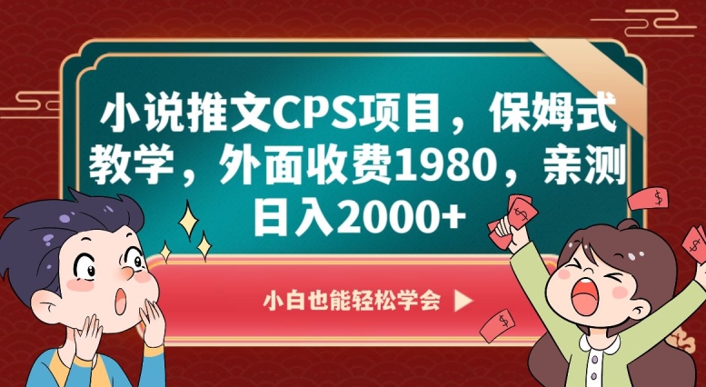 小说推文CPS项目，保姆式教学，外面收费1980，亲测日入2000+_80楼网创