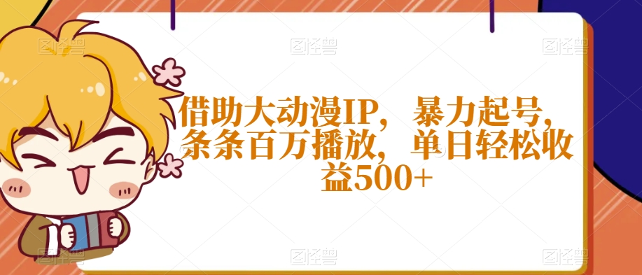 借助大动漫IP，暴力起号，条条百万播放，单日轻松收益500+_80楼网创