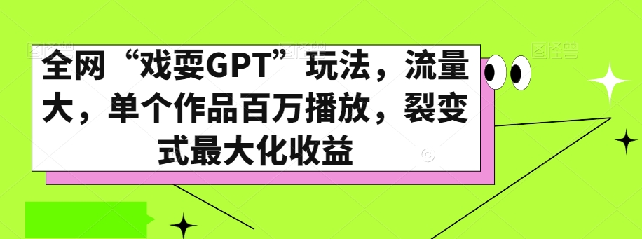 全网“戏耍GPT”玩法，流量大，单个作品百万播放，裂变式最大化收益_80楼网创