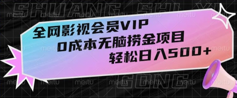 全网影视会员VIP，很老却常青的0成本无脑捞金项目，轻松日入500+_80楼网创