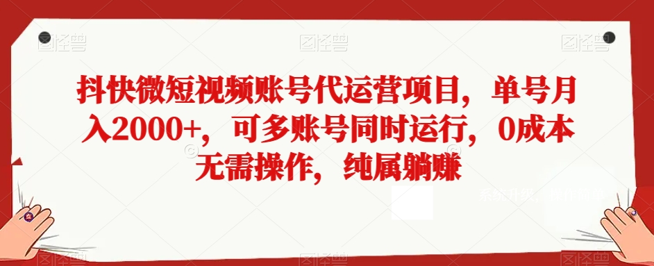 抖快微短视频账号代运营项目，单号月入2000+，可多账号同时运行，0成本无需操作，纯属躺赚_80楼网创