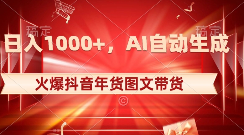 10日入1000+火爆抖音年货图文带货，AI自动生成自己的年货原创图文_80楼网创