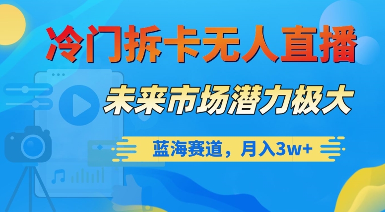 冷门拆卡无人直播，未来市场潜力极大，蓝海赛道，月入3w+_80楼网创