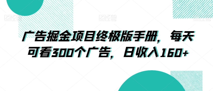 广告掘金项目终极版手册，每天可看300个广告，日收入160+_80楼网创