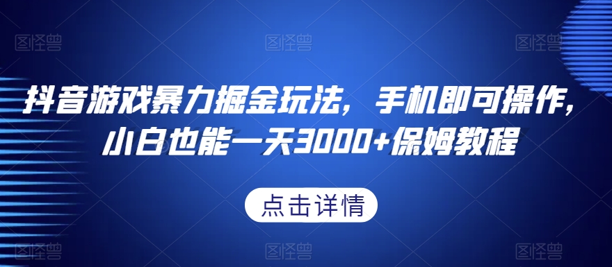 抖音游戏暴力掘金玩法，手机即可操作，小白也能一天3000+保姆教程_80楼网创