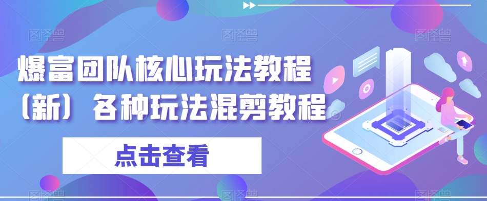 爆富团队核心玩法教程（新）各种玩法混剪教程_80楼网创