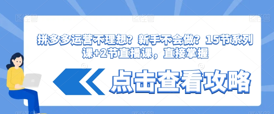 拼多多运营不理想？新手不会做？​15节系列课+2节直播课，直接掌握_80楼网创