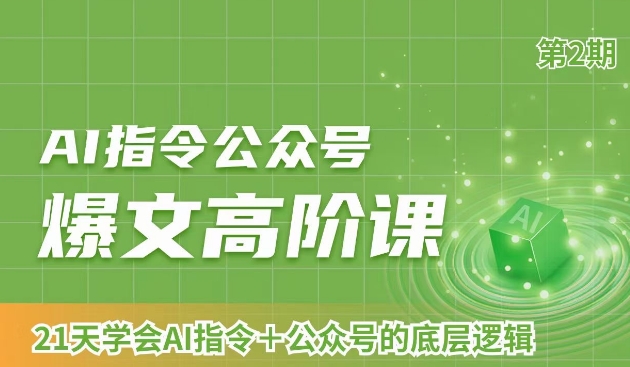 AI指令公众号爆文高阶课第2期，21天字会AI指令+公众号的底层逻辑_80楼网创