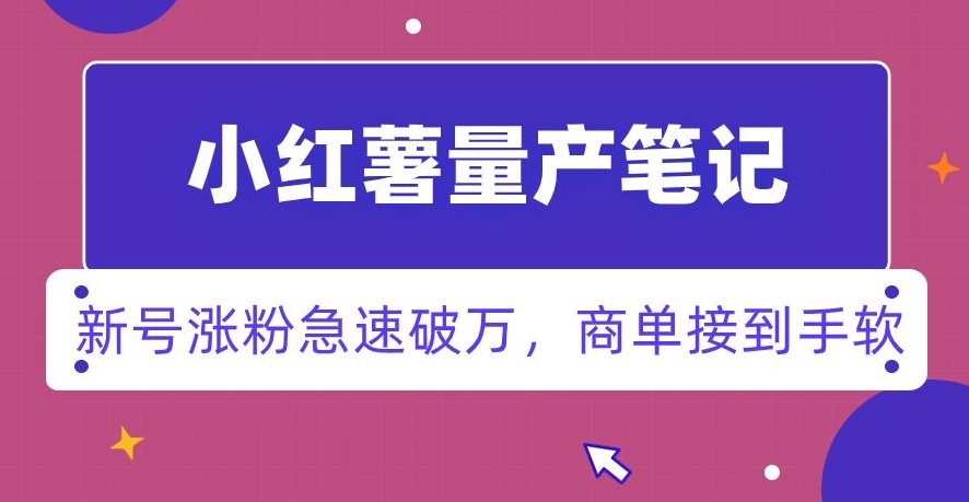 小红书量产笔记，一分种一条笔记，新号涨粉急速破万，新黑马赛道，商单接到手软_80楼网创