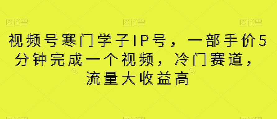 视频号寒门学子IP号，一部手价5分钟完成一个视频，冷门赛道，流量大收益高_80楼网创