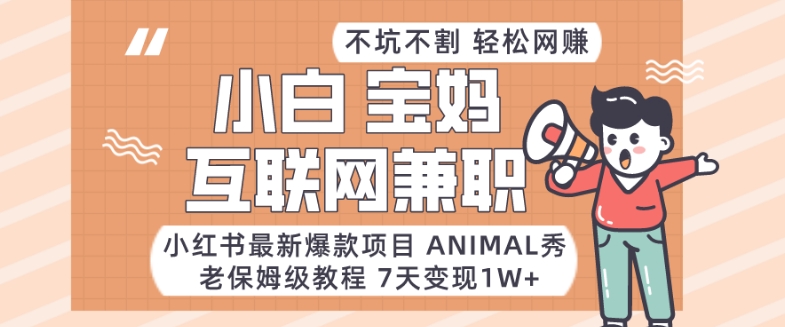 小红书最新爆款项目Animal秀，老保姆级教程，7天变现1w+_80楼网创