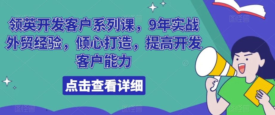 领英开发客户系列课，9年实战外贸经验，倾心打造，提高开发客户能力_80楼网创