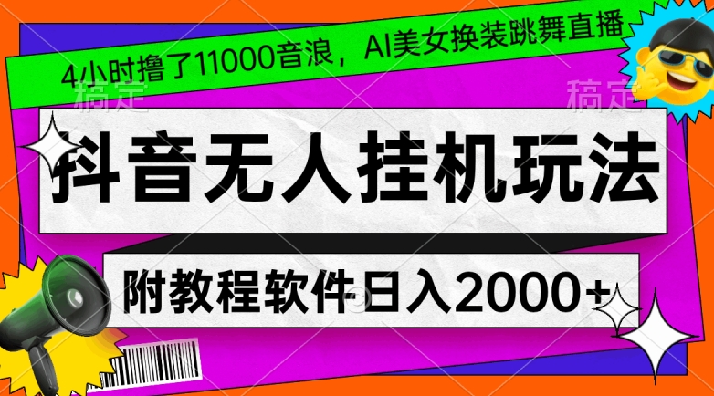 4小时撸了1.1万音浪，AI美女换装跳舞直播，抖音无人挂机玩法，对新手小白友好，附教程和软件_80楼网创