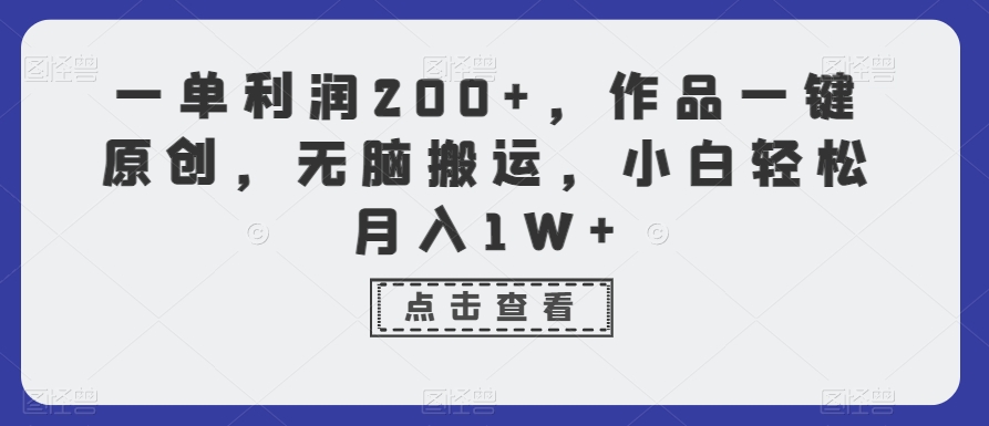 一单利润200+，作品一键原创，无脑搬运，小白轻松月入1W+_80楼网创