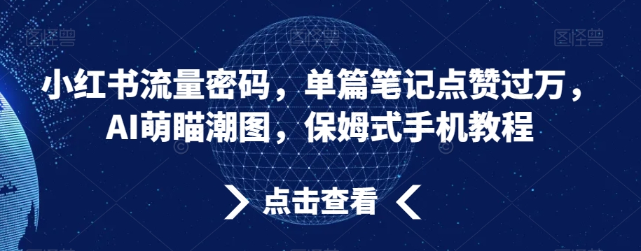 小红书流量密码，单篇笔记点赞过万，AI萌瞄潮图，保姆式手机教程_80楼网创