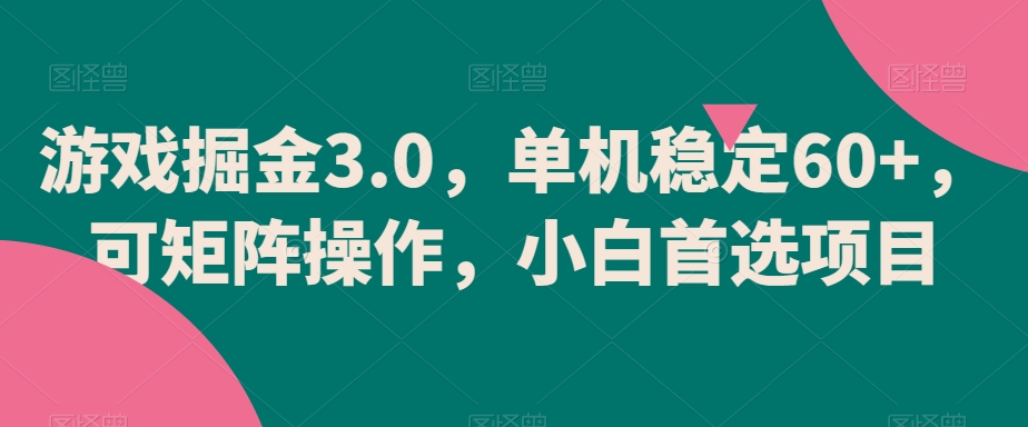 游戏掘金3.0，单机稳定60+，可矩阵操作，小白首选项目_80楼网创