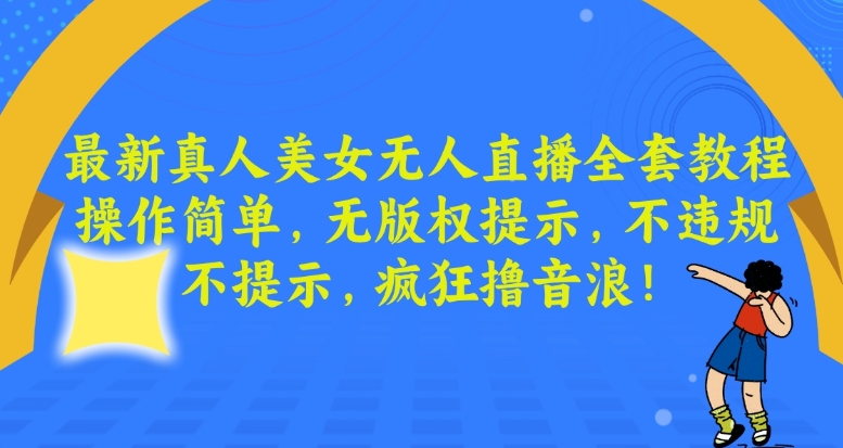 最新真人美女无人直播全套教程，操作简单，无版权提示，不违规，不提示，疯狂撸音浪_80楼网创