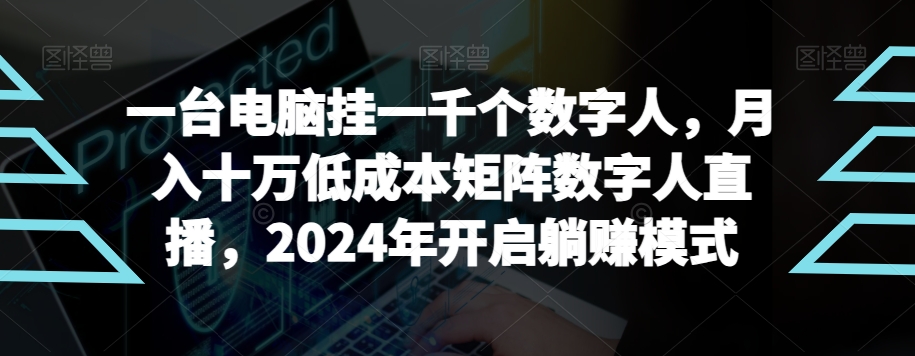 【超级蓝海项目】一台电脑挂一千个数字人，月入十万低成本矩阵数字人直播，2024年开启躺赚模式_80楼网创