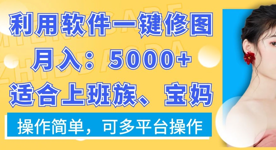 利用软件一键修图月入5000+，适合上班族、宝妈，操作简单，可多平台操作_80楼网创