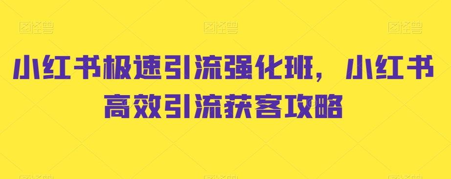 小红书极速引流强化班，小红书高效引流获客攻略_80楼网创