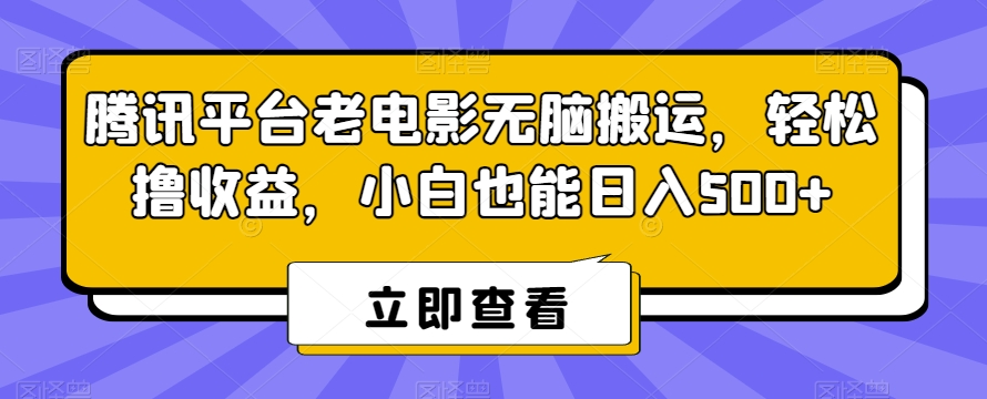 腾讯平台老电影无脑搬运，轻松撸收益，小白也能日入500+_80楼网创