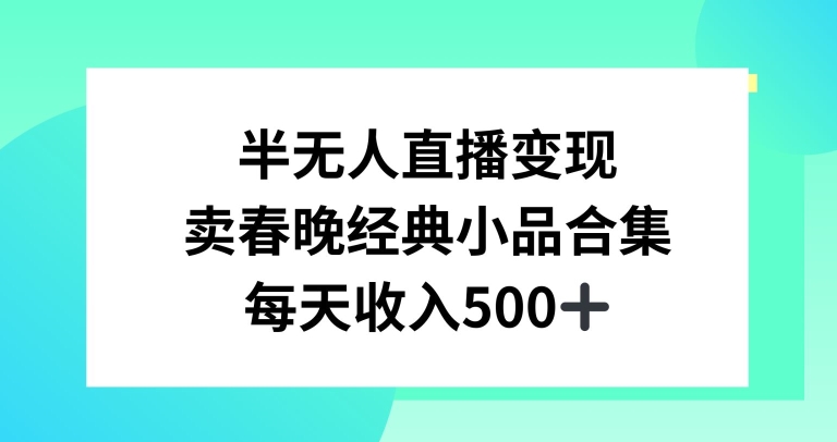 半无人直播变现，卖经典春晚小品合集，每天日入500+_80楼网创