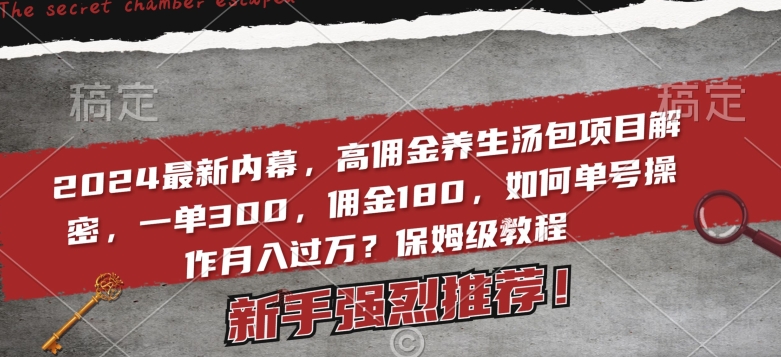 2024最新内幕，高佣金养生汤包项目解密，一单300，佣金180，如何单号操作月入过万？保姆级教程_80楼网创